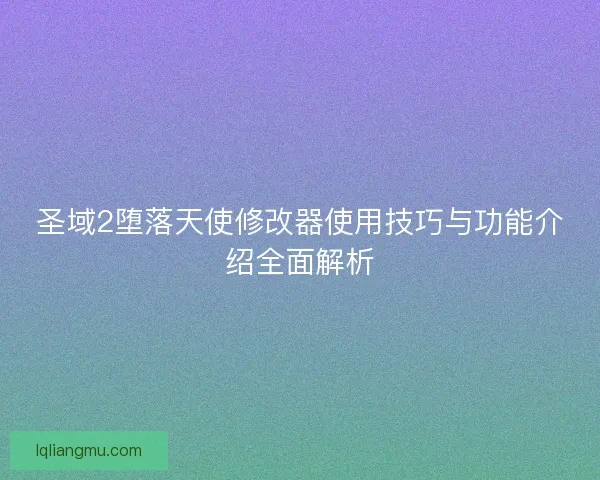 圣域2堕落天使修改器使用技巧与功能介绍全面解析